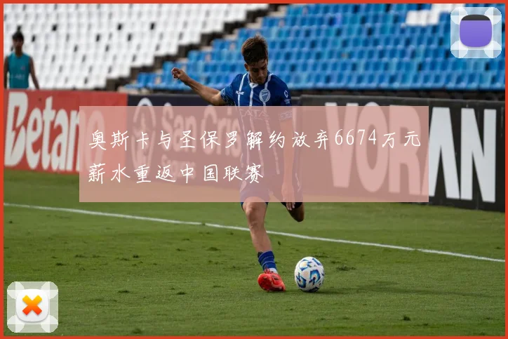 奥斯卡与圣保罗解约放弃6674万元薪水重返中国联赛